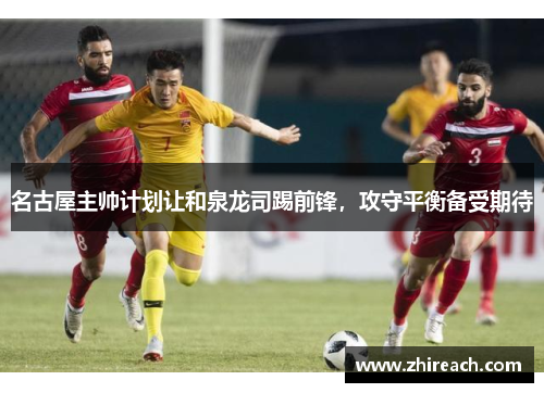 名古屋主帅计划让和泉龙司踢前锋，攻守平衡备受期待