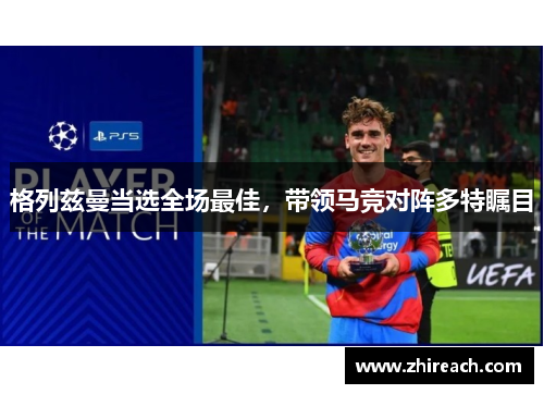 格列兹曼当选全场最佳，带领马竞对阵多特瞩目