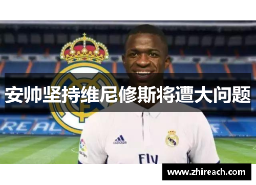 安帅坚持维尼修斯将遭大问题