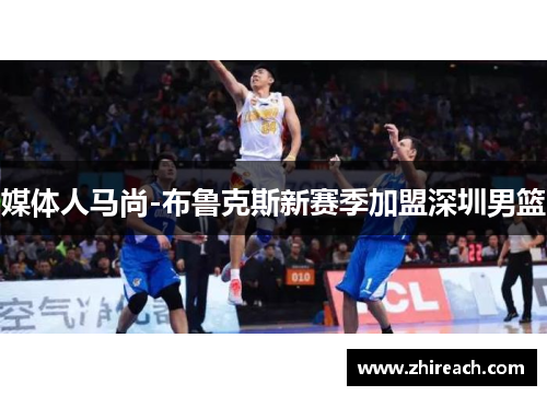 媒体人马尚-布鲁克斯新赛季加盟深圳男篮